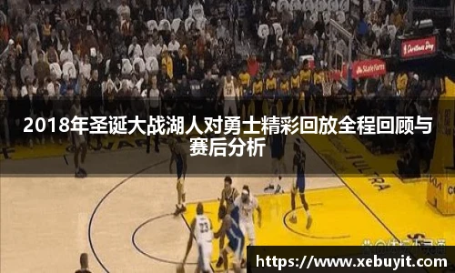 2018年圣诞大战湖人对勇士精彩回放全程回顾与赛后分析