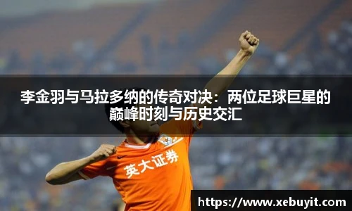 李金羽与马拉多纳的传奇对决：两位足球巨星的巅峰时刻与历史交汇